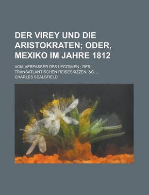 Book cover for Der Virey Und Die Aristokraten; Oder, Mexiko Im Jahre 1812. Vom Verfasser Des Legitimen Der Transatlantischen Reiseskizzen, &C.