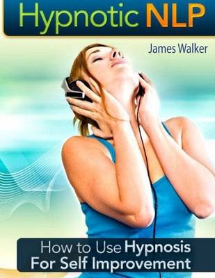 Book cover for Hypnotic NLP: How to Use Hypnosis for Self Improvement