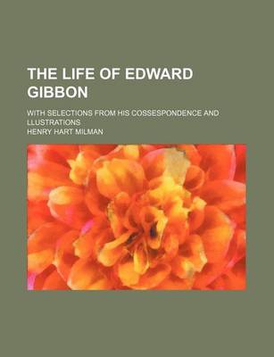 Book cover for The Life of Edward Gibbon; With Selections from His Cossespondence and Llustrations