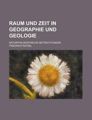 Book cover for Raum Und Zeit in Geographie Und Geologie; Naturphilosophische Betrachtungen