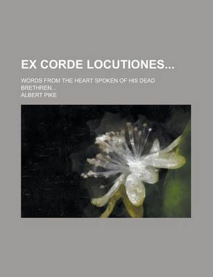 Book cover for Ex Corde Locutiones; Words from the Heart Spoken of His Dead Brethren...