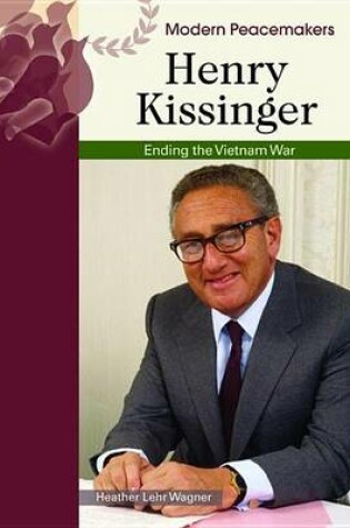 Cover of Henry Kissinger: Ending the Vietnam War. Modern Peacemakers.