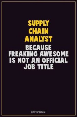 Cover of Supply Chain Analyst, Because Freaking Awesome Is Not An Official Job Title