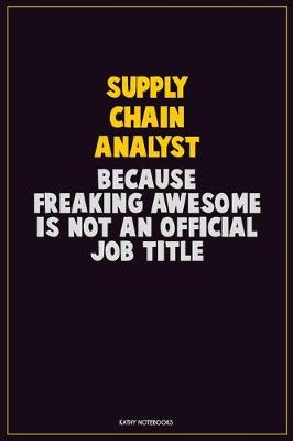 Book cover for Supply Chain Analyst, Because Freaking Awesome Is Not An Official Job Title