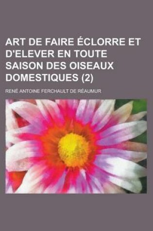 Cover of Art de Faire Eclorre Et D'Elever En Toute Saison Des Oiseaux Domestiques (2)