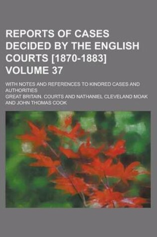 Cover of Reports of Cases Decided by the English Courts [1870-1883]; With Notes and References to Kindred Cases and Authorities Volume 37