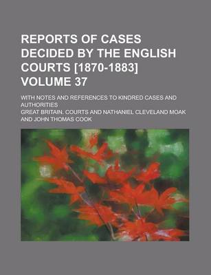 Book cover for Reports of Cases Decided by the English Courts [1870-1883]; With Notes and References to Kindred Cases and Authorities Volume 37