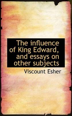 Book cover for The Influence of King Edward, and Essays on Other Subjects