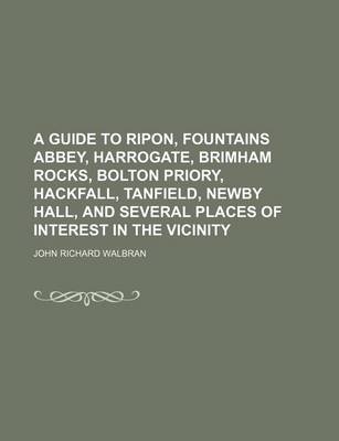 Book cover for A Guide to Ripon, Fountains Abbey, Harrogate, Brimham Rocks, Bolton Priory, Hackfall, Tanfield, Newby Hall, and Several Places of Interest in the Vicinity