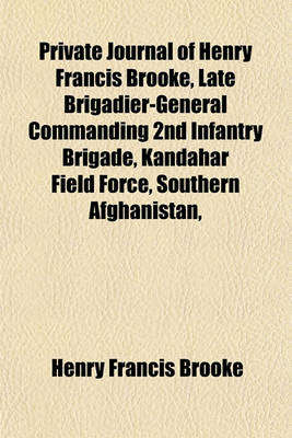 Book cover for Private Journal of Henry Francis Brooke, Late Brigadier-General Commanding 2nd Infantry Brigade, Kandahar Field Force, Southern Afghanistan,