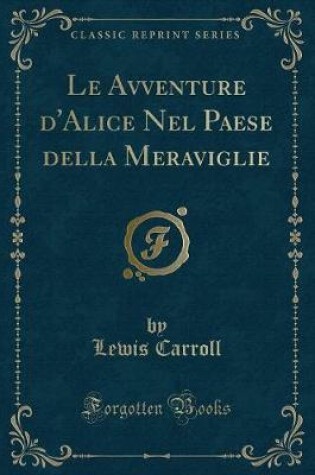 Cover of Le Avventure d'Alice Nel Paese Della Meraviglie (Classic Reprint)