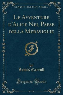 Book cover for Le Avventure d'Alice Nel Paese Della Meraviglie (Classic Reprint)