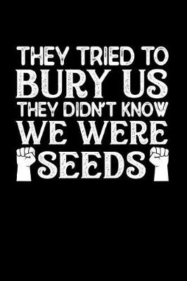 Book cover for They Tried to Bury Us They Did Not Know We Were Seeds