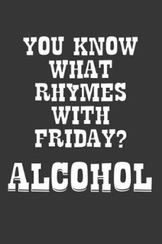 Cover of You Know What Rhymes With Friday Alcohol Notebook