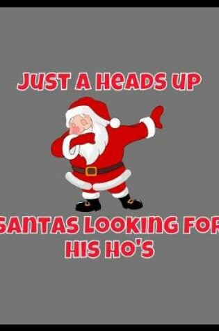 Cover of Just A Heads Up Santa Is Looking For His Ho's Secret Santa Gift For Bellends