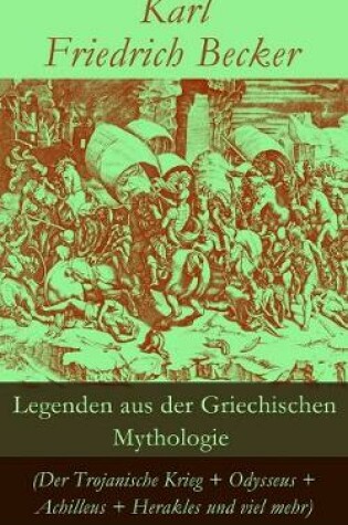 Cover of Legenden aus der Griechischen Mythologie (Der Trojanische Krieg + Odysseus + Achilleus + Herakles und viel mehr)