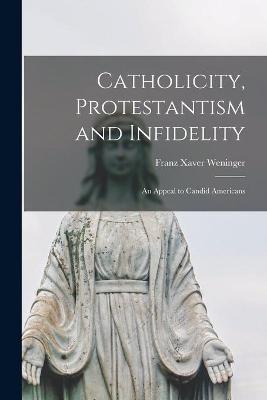Book cover for Catholicity, Protestantism and Infidelity [microform]