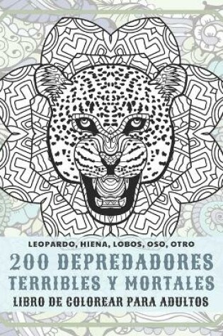 Cover of 200 depredadores terribles y mortales - Libro de colorear para adultos - Leopardo, Hiena, Lobos, Oso, otro