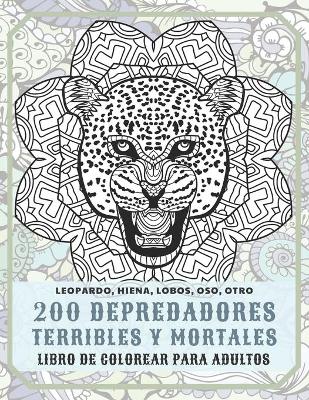 Cover of 200 depredadores terribles y mortales - Libro de colorear para adultos - Leopardo, Hiena, Lobos, Oso, otro