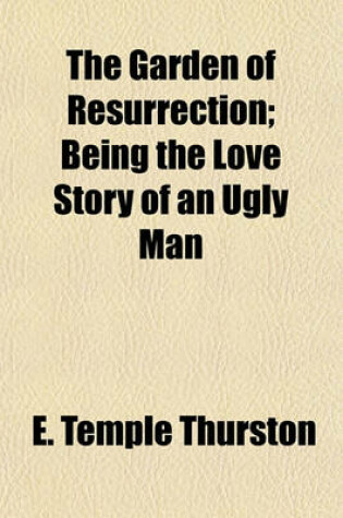 Cover of The Garden of Resurrection; Being the Love Story of an Ugly Man