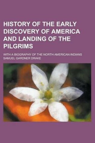 Cover of History of the Early Discovery of America and Landing of the Pilgrims; With a Biography of the North American Indians
