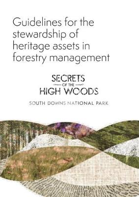 Book cover for Guidelines for the stewardship of heritage assets in forestry management, Secrets of the High Woods, South Downs National Park