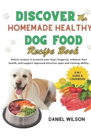 Cover of Discover the Homemade Healthy Dog Food Recipe Book