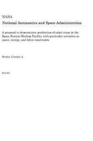 Cover of A Proposal to Demonstrate Production of Salad Crops in the Space Station Mockup Facility with Particular Attention to Space, Energy, and Labor Constraints