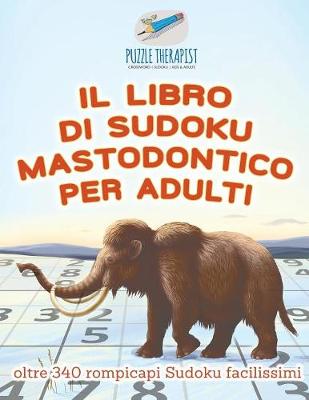 Book cover for Il libro di Sudoku mastodontico per adulti oltre 340 rompicapi Sudoku facilissimi