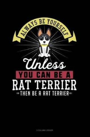 Cover of Always Be Yourself Unless You Can Be a Rat Terrier Then Be a Rat Terrier