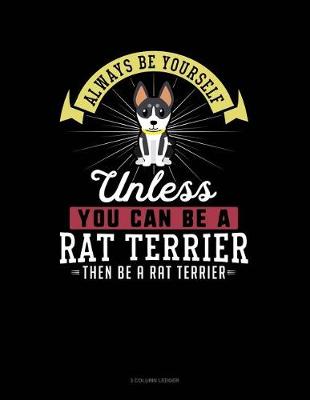 Book cover for Always Be Yourself Unless You Can Be a Rat Terrier Then Be a Rat Terrier