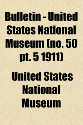 Cover of Bulletin - United States National Museum (No. 50 PT. 5 1911)