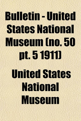 Book cover for Bulletin - United States National Museum (No. 50 PT. 5 1911)