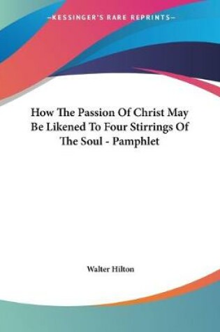 Cover of How The Passion Of Christ May Be Likened To Four Stirrings Of The Soul - Pamphlet