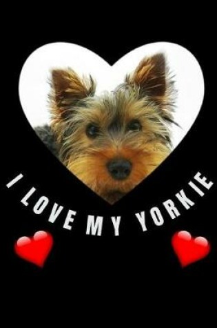 Cover of I Love My Yorkie Dog Notebook Journal Black 150 College Ruled Pages 8.5 X 11
