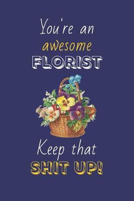 Book cover for You're An Awesome Florist Keep That Shit Up!