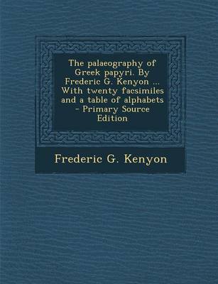 Book cover for The Palaeography of Greek Papyri. by Frederic G. Kenyon ... with Twenty Facsimiles and a Table of Alphabets - Primary Source Edition