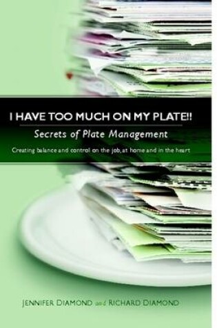 Cover of I Have Too Much on My Plate!! Secrets of Plate Management