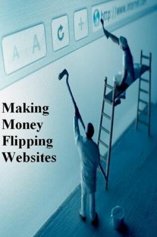 Cover of Making Money Flipping Websites