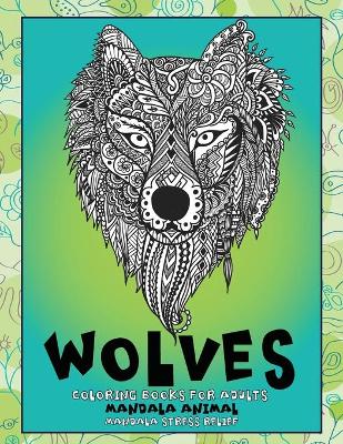 Cover of Mandala Animal Coloring Books for Adults - Mandala Stress Relief - Wolves