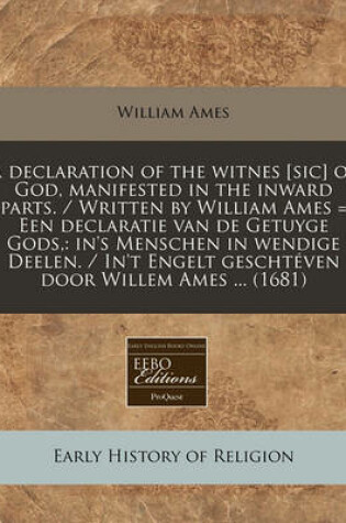 Cover of A Declaration of the Witnes [Sic] of God, Manifested in the Inward Parts. / Written by William Ames = Een Declaratie Van de Getuyge Gods,
