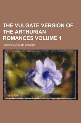 Cover of The Vulgate Version of the Arthurian Romances Volume 1