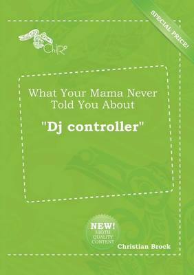 Book cover for What Your Mama Never Told You about DJ Controller