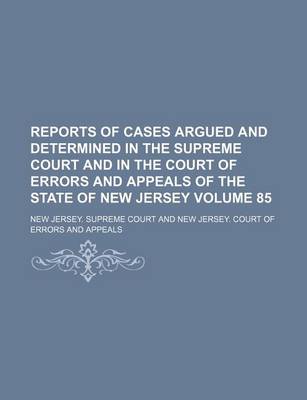 Book cover for Reports of Cases Argued and Determined in the Supreme Court and in the Court of Errors and Appeals of the State of New Jersey Volume 85