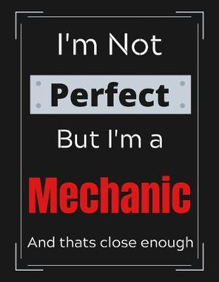 Book cover for I'm Not Perfect But I'm Mechanic And that's close enough