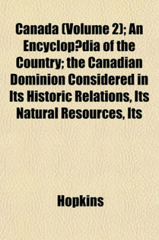 Cover of Canada (Volume 2); An Encyclopaedia of the Country; The Canadian Dominion Considered in Its Historic Relations, Its Natural Resources, Its