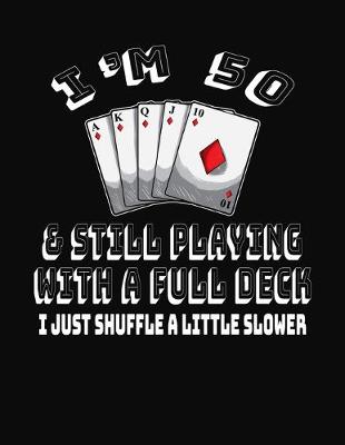 Book cover for I'm 50 & Still Playing With A Full Deck I Just Shuffle A Little Slower