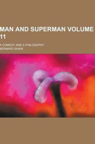 Cover of Man and Superman; A Comedy and a Philosophy Volume 11