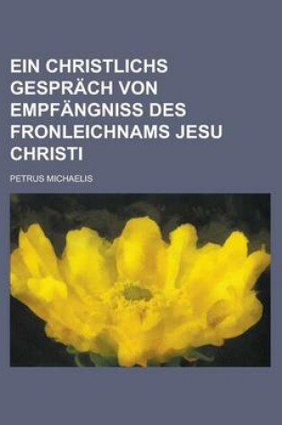 Cover of Ein Christlichs Gesprach Von Empfangniss Des Fronleichnams Jesu Christi