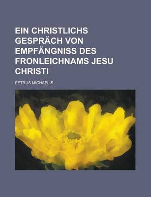 Book cover for Ein Christlichs Gesprach Von Empfangniss Des Fronleichnams Jesu Christi